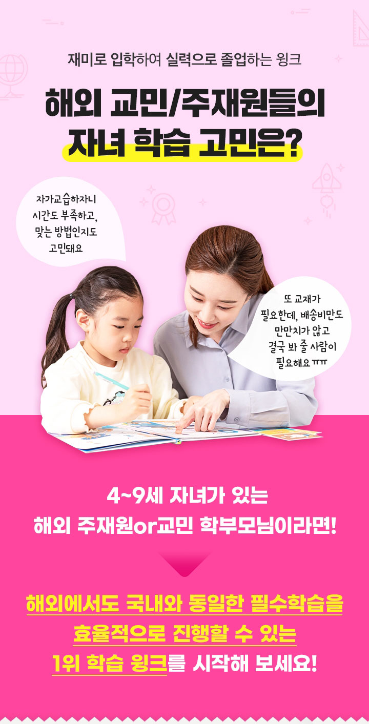 재미로 입학하여 실력으로 졸업하는 윙크, 해외에서도 국내와 동일한 필수학습을 효율적으로 진행할 수 있는 1위 학습 윙크를 시작해 보세요!