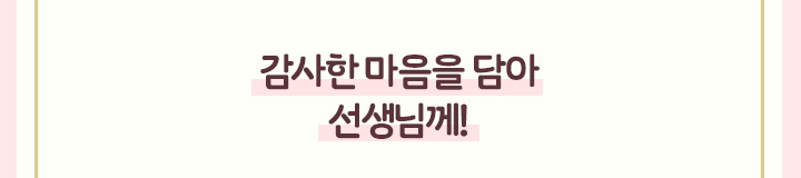 감사한 마음을 담아 선생님께!